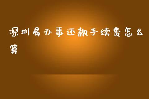 深圳易办事还款手续费怎么算_https://m.sdyuehang.cn_恒指直播_第1张