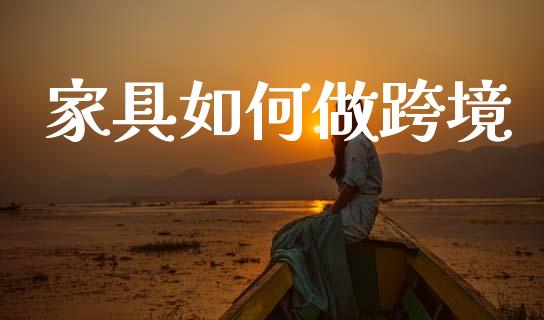 家具如何做跨境_https://m.sdyuehang.cn_德指直播室_第1张