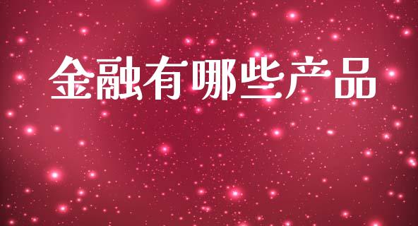 金融有哪些产品_https://m.sdyuehang.cn_国际期货恒指直播间_第1张