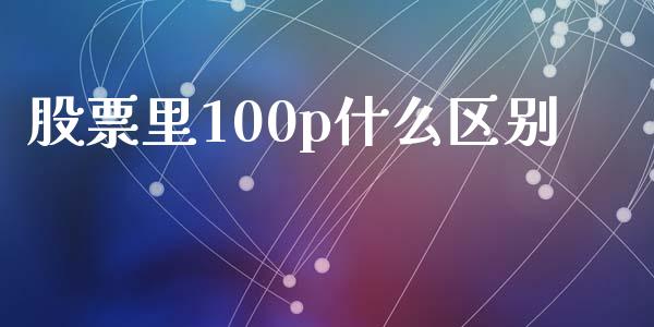 股票里100p什么区别_https://m.sdyuehang.cn_恒指直播_第1张