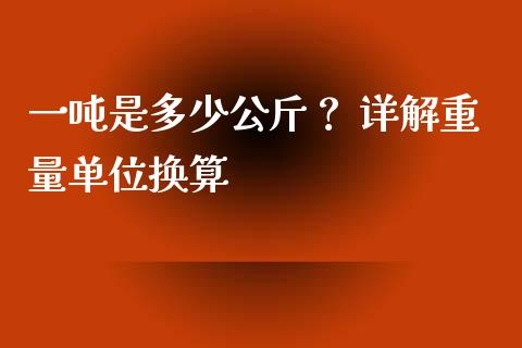 一吨是多少公斤？ 详解重量单位换算_https://m.sdyuehang.cn_纳指直播喊单_第1张
