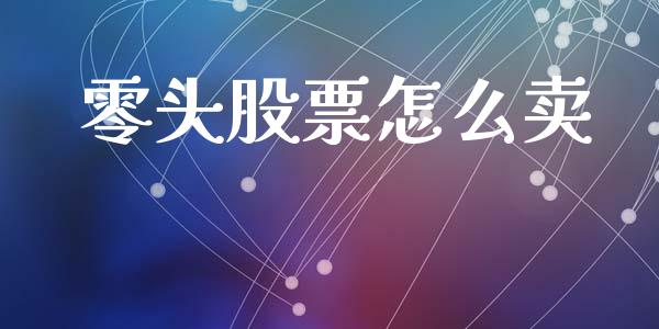 零头股票怎么卖_https://m.sdyuehang.cn_德指直播室_第1张