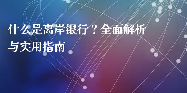 什么是离岸银行?全面解析与实用指南_恒指直播_第1张_恒指直播_国际期货恒指直播间_德指直播室_纳指直播喊单 什么是离岸银行?全面解析与实用指南_https://m.sdyuehang.cn_恒指直播_第1张