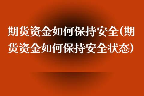 期货资金如何保持安全(期货资金如何保持安全状态)_https://m.sdyuehang.cn_国际期货恒指直播间_第1张