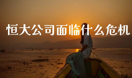 恒大公司面临什么危机_https://m.sdyuehang.cn_纳指直播喊单_第1张