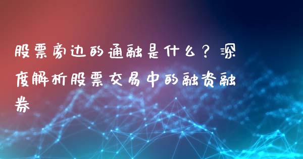 股票旁边的通融是什么？深度解析股票交易中的融资融券_https://m.sdyuehang.cn_德指直播室_第1张