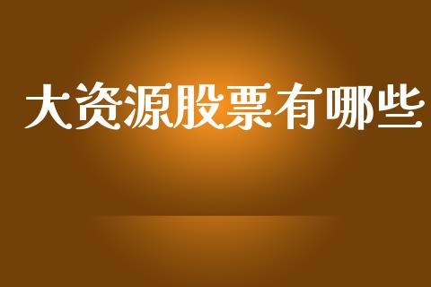 大资源股票有哪些_https://m.sdyuehang.cn_恒指直播_第1张