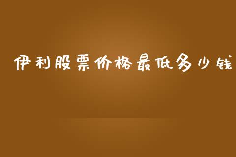 伊利股票价格最低多少钱_https://m.sdyuehang.cn_恒指直播_第1张