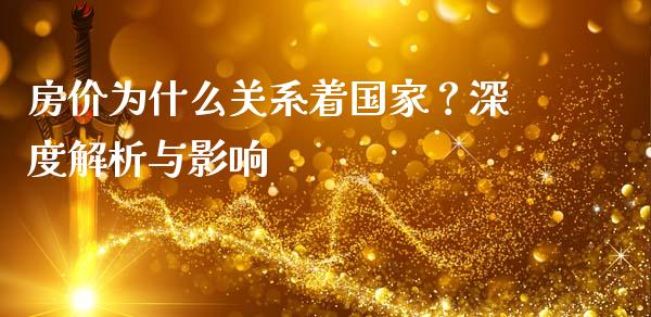 房价为什么关系着国家？深度解析与影响_https://m.sdyuehang.cn_恒指直播_第1张