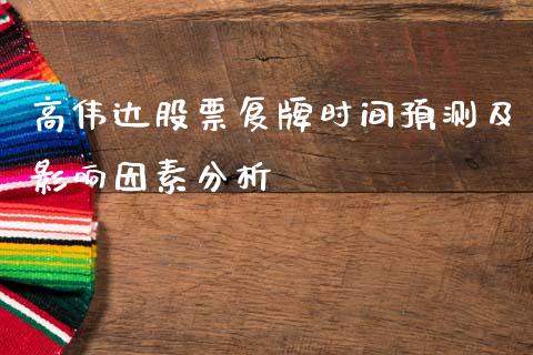 高伟达股票复牌时间预测及影响因素分析_https://m.sdyuehang.cn_国际期货恒指直播间_第1张