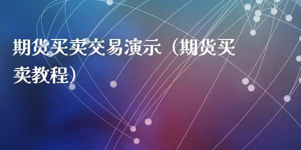 期货买卖交易演示（期货买卖教程）_https://m.sdyuehang.cn_纳指直播喊单_第1张