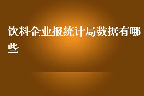 饮料企业报统计局数据有哪些_https://m.sdyuehang.cn_德指直播室_第1张