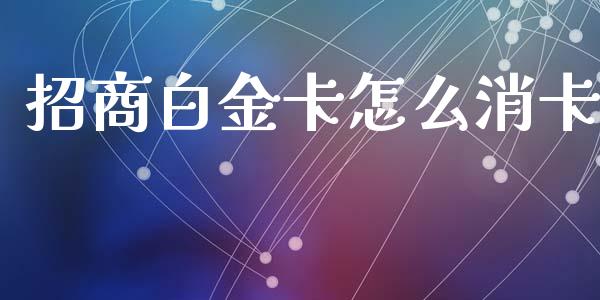 招商白金卡怎么消卡_https://m.sdyuehang.cn_国际期货恒指直播间_第1张