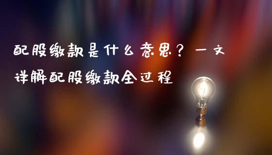 配股缴款是什么意思？一文详解配股缴款全过程_https://m.sdyuehang.cn_纳指直播喊单_第1张