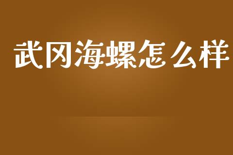 武冈海螺怎么样_https://m.sdyuehang.cn_德指直播室_第1张