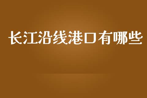 长江沿线港口有哪些_https://m.sdyuehang.cn_德指直播室_第1张