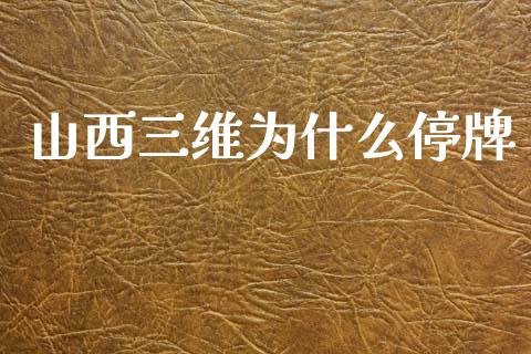 山西三维为什么停牌_https://m.sdyuehang.cn_德指直播室_第1张