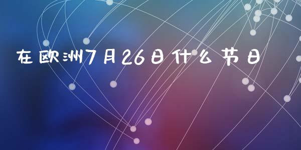 在欧洲7月26日什么节日_https://m.sdyuehang.cn_国际期货恒指直播间_第1张
