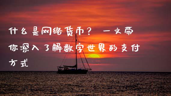 什么是网络货币？ 一文带你深入了解数字世界的支付方式_https://m.sdyuehang.cn_国际期货恒指直播间_第1张