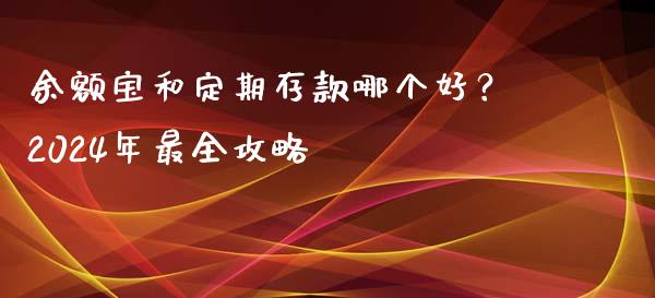 余额宝和定期存款哪个好？2024年最全攻略_https://m.sdyuehang.cn_纳指直播喊单_第1张