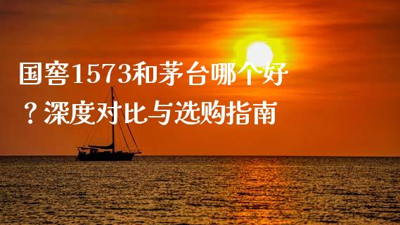 国窖1573和茅台哪个好？深度对比与选购指南_https://m.sdyuehang.cn_德指直播室_第1张