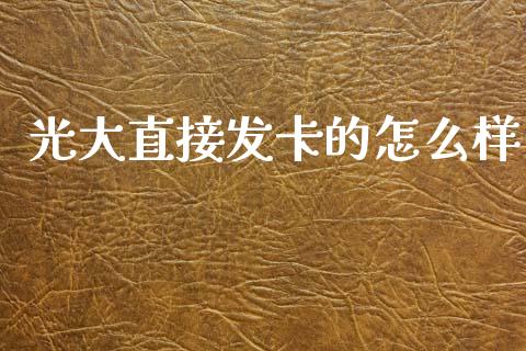 光大直接发卡的怎么样_https://m.sdyuehang.cn_恒指直播_第1张