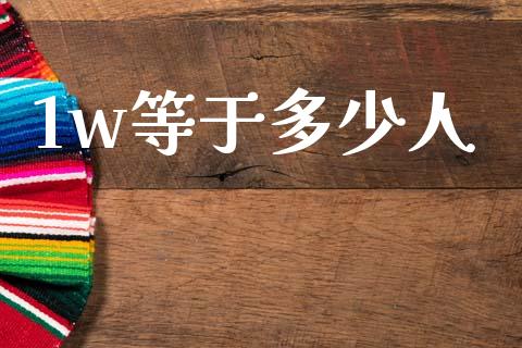 1w等于多少人_https://m.sdyuehang.cn_国际期货恒指直播间_第1张