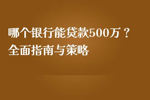 哪个银行能贷款500万？全面指南与策略_https://m.sdyuehang.cn_国际期货恒指直播间_第1张