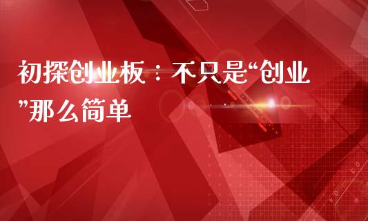 初探创业板：不只是“创业”那么简单_https://m.sdyuehang.cn_恒指直播_第1张