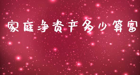 家庭净资产多少算富_https://m.sdyuehang.cn_恒指直播_第1张