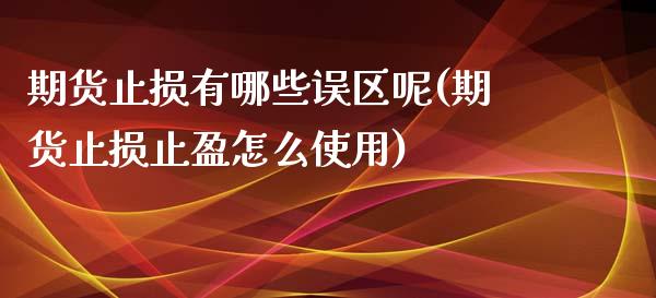 期货止损有哪些误区呢(期货止损止盈怎么使用)_https://m.sdyuehang.cn_德指直播室_第1张