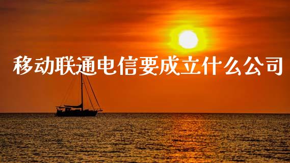 移动联通电信要成立什么公司_https://m.sdyuehang.cn_国际期货恒指直播间_第1张