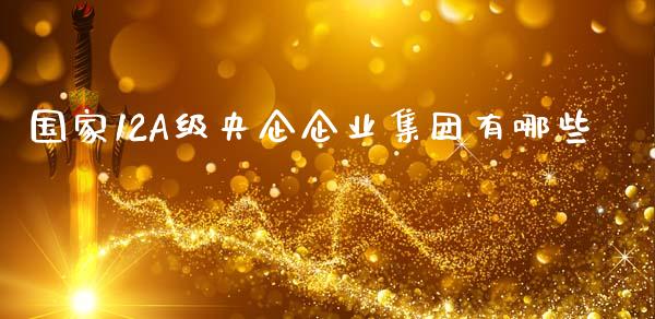 国家12A级央企企业集团有哪些_https://m.sdyuehang.cn_德指直播室_第1张