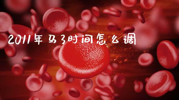 2011年马3时间怎么调_https://m.sdyuehang.cn_德指直播室_第1张