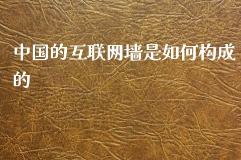 中国的互联网墙是如何构成的_国际期货恒指直播间_第1张_恒指直播_国际期货恒指直播间_德指直播室_纳指直播喊单 中国的互联网墙是如何构成的_https://m.sdyuehang.cn_国际期货恒指直播间_第1张