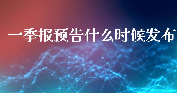 一季报预告什么时候发布_https://m.sdyuehang.cn_国际期货恒指直播间_第1张