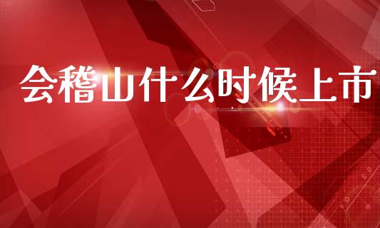会稽山什么时候上市_https://m.sdyuehang.cn_德指直播室_第1张
