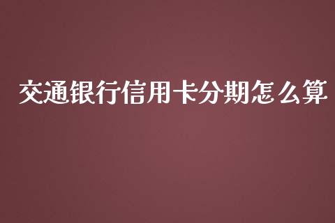 交通银行信用卡分期怎么算_https://m.sdyuehang.cn_纳指直播喊单_第1张