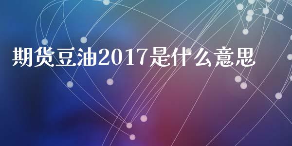 期货豆油2017是什么意思_德指直播室_第1张_恒指直播_国际期货恒指直播间_德指直播室_纳指直播喊单 期货豆油2017是什么意思_https://m.sdyuehang.cn_德指直播室_第1张