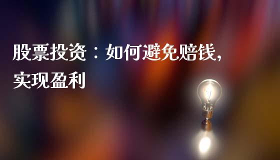 股票投资：如何避免赔钱，实现盈利_https://m.sdyuehang.cn_德指直播室_第1张