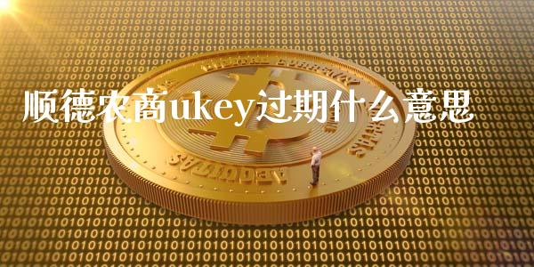 顺德农商ukey过期什么意思_https://m.sdyuehang.cn_德指直播室_第1张