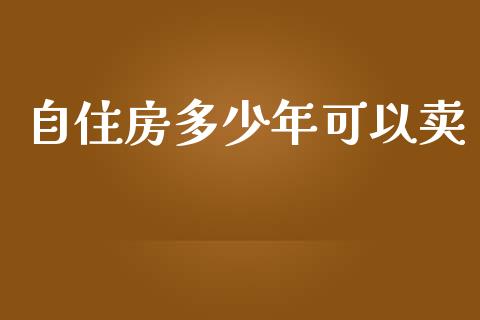 自住房多少年可以卖_https://m.sdyuehang.cn_国际期货恒指直播间_第1张