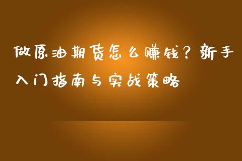 做原油期货怎么赚钱？新手入门指南与实战策略_https://m.sdyuehang.cn_纳指直播喊单_第1张