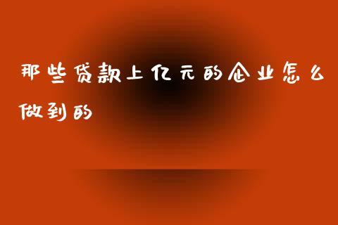 那些贷款上亿元的企业怎么做到的_https://m.sdyuehang.cn_恒指直播_第1张