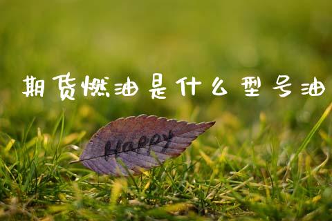 期货燃油是什么型号油_https://m.sdyuehang.cn_德指直播室_第1张