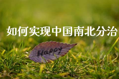 如何实现中国南北分治_https://m.sdyuehang.cn_恒指直播_第1张