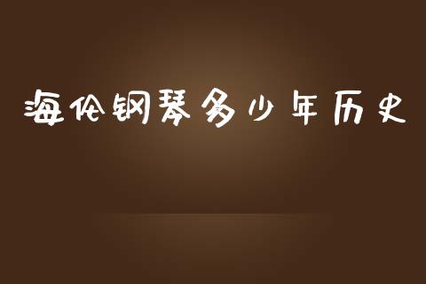 海伦钢琴多少年历史_https://m.sdyuehang.cn_恒指直播_第1张