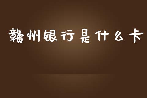 赣州银行是什么卡_https://m.sdyuehang.cn_德指直播室_第1张