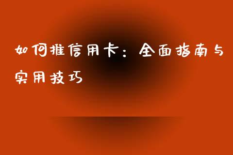 如何推信用卡：全面指南与实用技巧_https://m.sdyuehang.cn_德指直播室_第1张