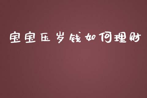 宝宝压岁钱如何理财_https://m.sdyuehang.cn_恒指直播_第1张